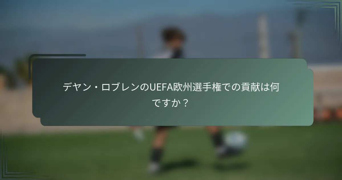 デヤン・ロブレンのUEFA欧州選手権での貢献は何ですか？