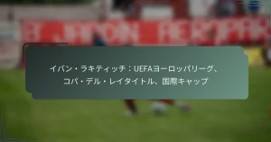 イバン・ラキティッチ：UEFAヨーロッパリーグ、コパ・デル・レイタイトル、国際キャップ