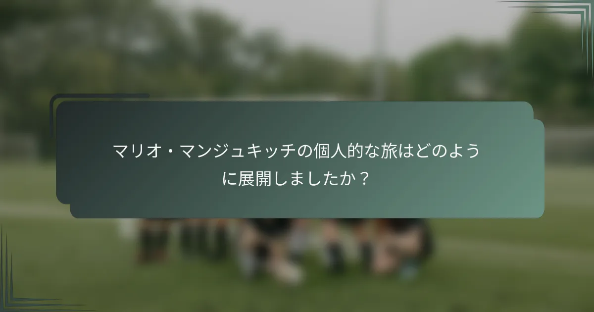 マリオ・マンジュキッチの個人的な旅はどのように展開しましたか?