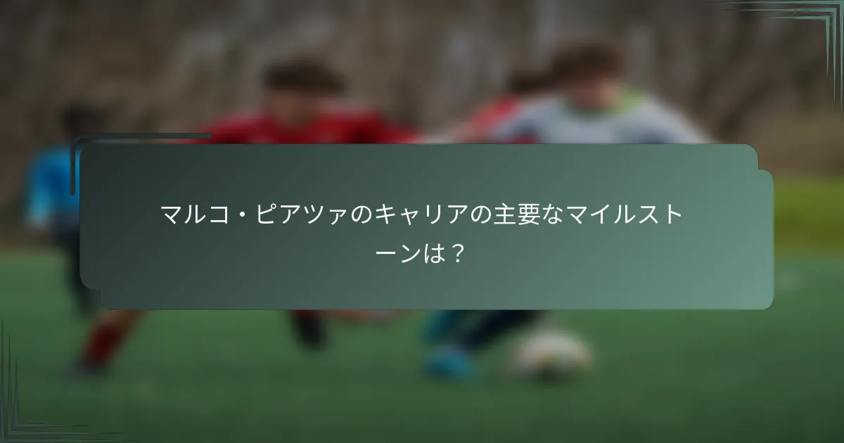 マルコ・ピアツァのキャリアの主要なマイルストーンは？