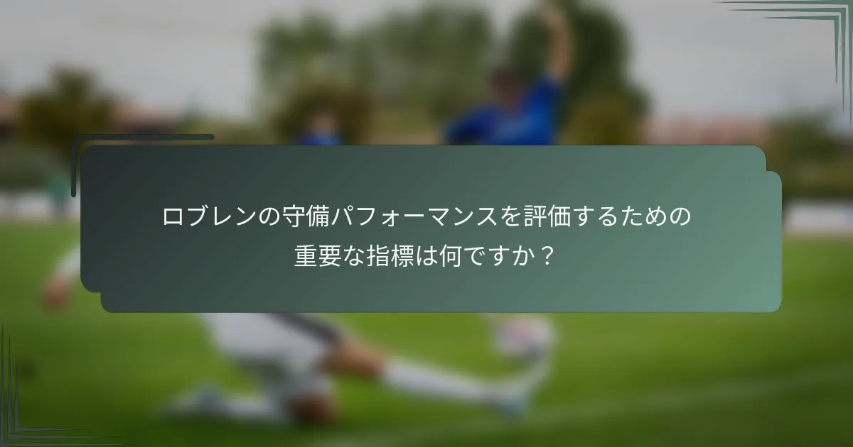 ロブレンの守備パフォーマンスを評価するための重要な指標は何ですか？