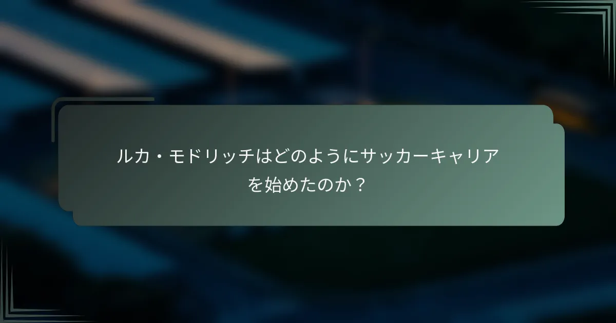 ルカ・モドリッチはどのようにサッカーキャリアを始めたのか？