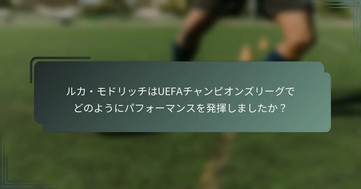 ルカ・モドリッチはUEFAチャンピオンズリーグでどのようにパフォーマンスを発揮しましたか?