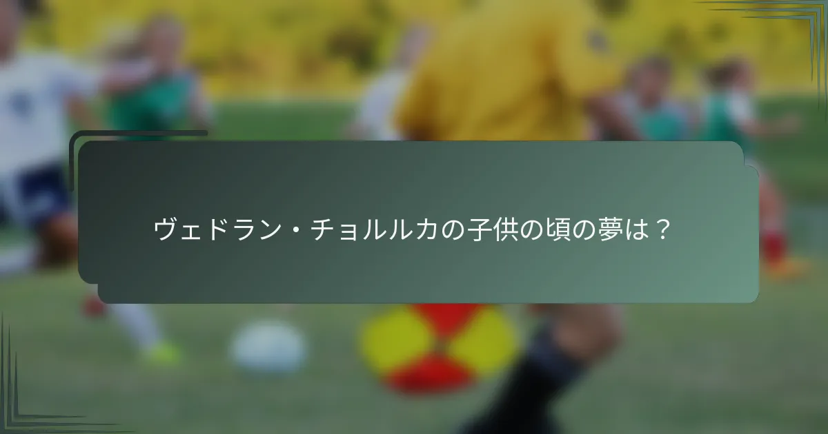 ヴェドラン・チョルルカの子供の頃の夢は？
