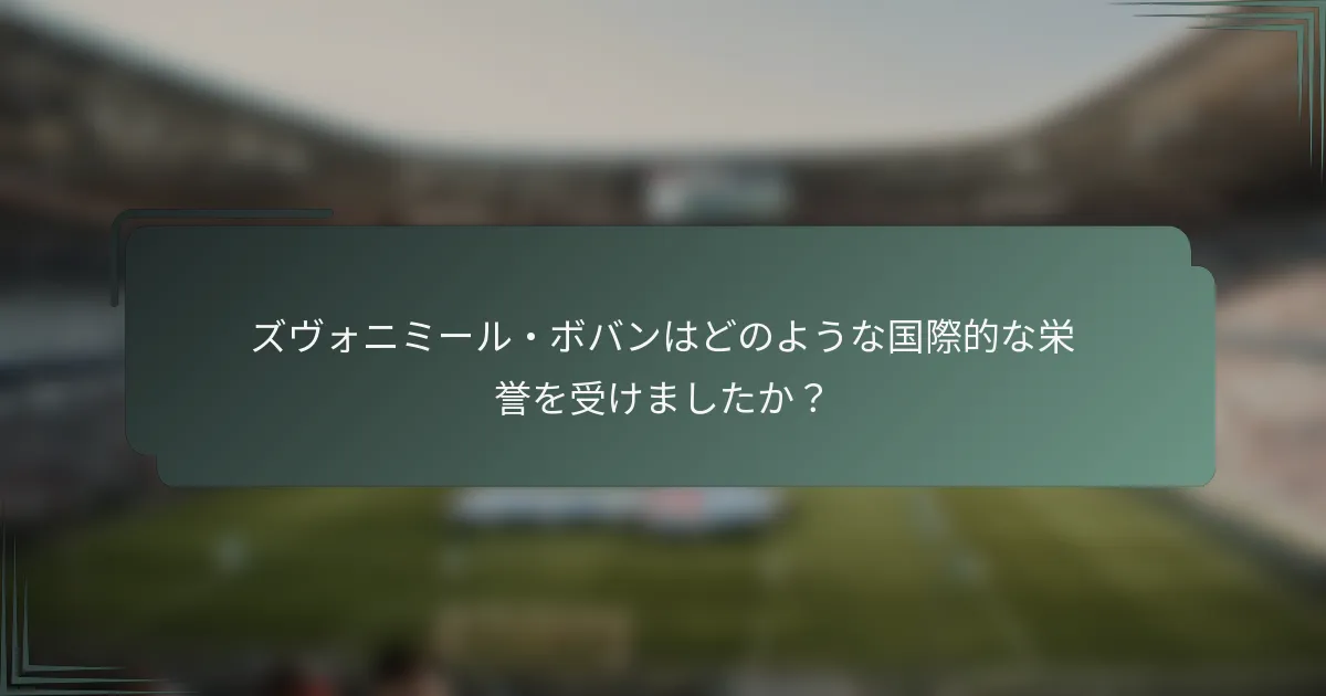 ズヴォニミール・ボバンはどのような国際的な栄誉を受けましたか？