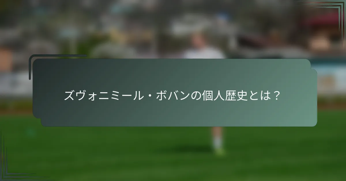ズヴォニミール・ボバンの個人歴史とは？