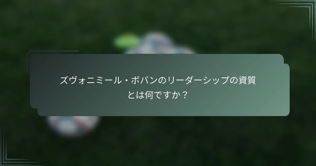 ズヴォニミール・ボバンのリーダーシップの資質とは何ですか？